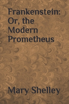 Frankenstein: Or, the Modern Prometheus by Shelley, Mary Wollstonecraft