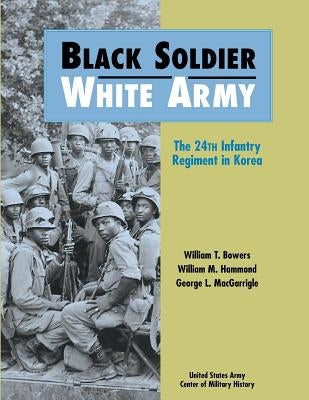 Black Soldier-White Army: The 24th Infantry Regiment in Korea by United States Army Center of Military Hi