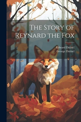 The Story of Reynard the Fox by Dalziel, Edward