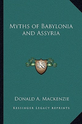 Myths of Babylonia and Assyria by MacKenzie, Donald A.