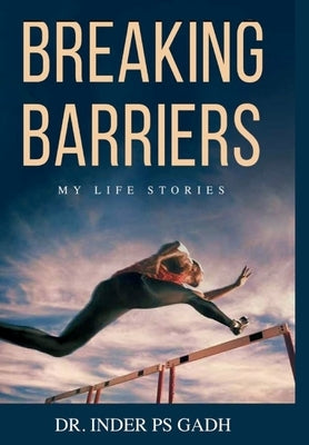 Breaking Barriers: My Life Stories by Gadh, Inder Ps