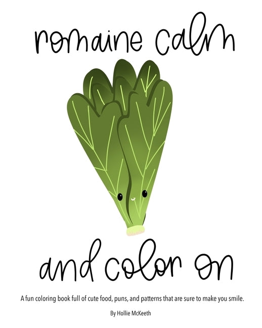 Romaine Calm and Color On!: A fun coloring book full of cute food, puns, and patterns that are sure to make you smile. by McKeeth, Hollie