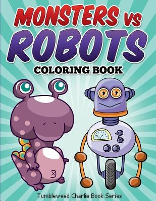 Monsters vs Robots Coloring Book: Fun Children's Activity Coloring Book by Charlie, Tumbleweed