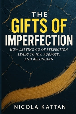 The Gifts of Imperfection: How Letting Go of Perfection Leads to Joy, Purpose, and Belonging by Kattan, Nicola I.