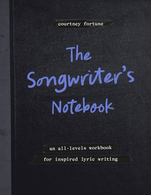 The Songwriter's Notebook: An All-Levels Workbook for Inspired Lyric Writing by Fortune, Courtney