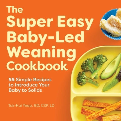 The Super Easy Baby Led Weaning Cookbook: 55 Simple Recipes to Introduce Your Baby to Solids by Yeap, Tok-Hui