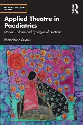 Applied Theatre in Paediatrics: Stories, Children and Synergies of Emotions by Sextou, Persephone