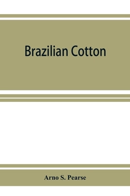 Brazilian cotton; being the report of the journey of the International cotton mission through the cotton states of São Paulo, Minas Geraes, Bahi by S. Pearse, Arno