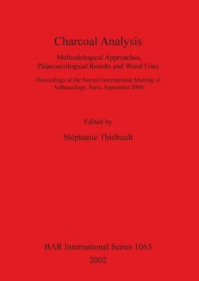 Charcoal Analysis: Methodological Approaches, Palaeoecological Results and Wood Uses. by Thiebault, Stephanie