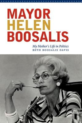 Mayor Helen Boosalis: My Mother's Life in Politics by Davis, Beth Boosalis