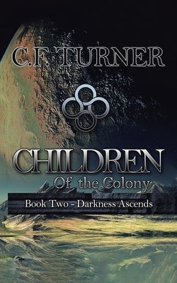 Children of the Colony: Book Two Darkness Ascends by Turner, C. F.
