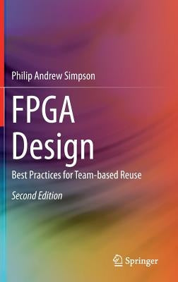FPGA Design: Best Practices for Team-Based Reuse by Simpson, Philip Andrew