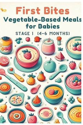First Bites: Vegetable-Based Meals for Babies, 4-6 Months Vol.3 by Garcia, Jade