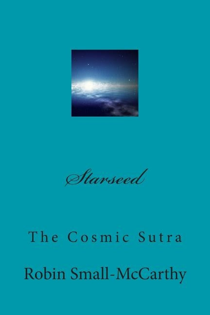 Starseed: The Cosmic Sutra by Small-McCarthy, Robin Cheryl