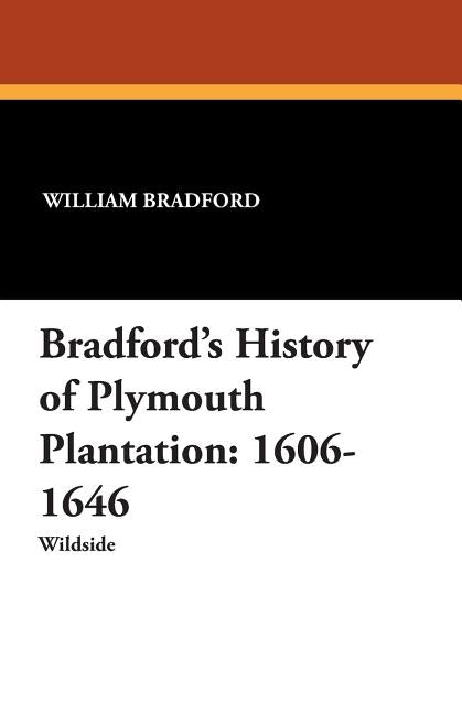 Bradford's History of Plymouth Plantation: 1606-1646 by Bradford, William