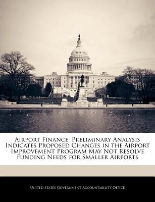 Airport Finance: Preliminary Analysis Indicates Proposed Changes in the Airport Improvement Program May Not Resolve Funding Needs for Smaller Airports by United States Government Accountability