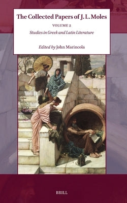 The Collected Papers of J. L. Moles - Volume 2 by Marincola, John