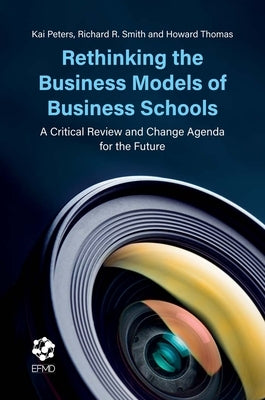 Rethinking the Business Models of Business Schools: A Critical Review and Change Agenda for the Future by Peters, Kai