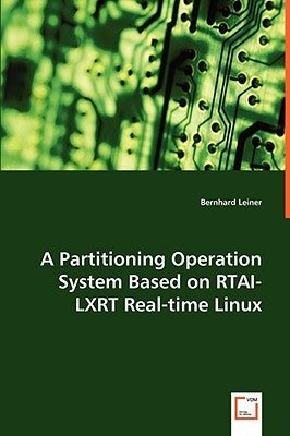 A Partitioning Operation System Based on RTAI-LXRT Real-time Linux by Leiner, Bernhard