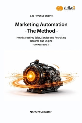 Marketing Automation - The Method: How Marketing, Sales, Service and Recruiting become one Engine - with Method and AI - by Schuster, Norbert