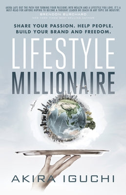 Lifestyle Millionaire: How to Turn Your Passion Into a $1,000,000 Business by Iguchi, Akira