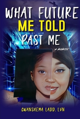 What Future Me Told Past Me by Ladd, Gwanshema