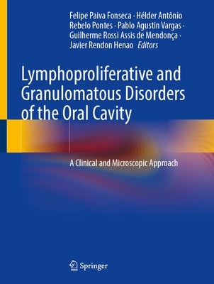 Lymphoproliferative and Granulomatous Disorders of the Oral Cavity: A Clinical and Microscopic Approach by Fonseca, Felipe Paiva