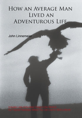 How an Average Man Lived an Adventurous Life: Includes Lists of the Best Things in the World & Six Tropical Paradises Where You Can Live for $500 a Mo by Linnemeier, John