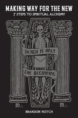Making Way For The New: Seven Steps to Spiritual Alchemy by Notch, Brandon Garic