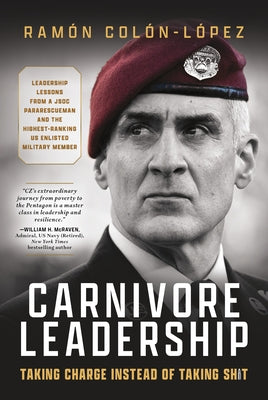 Carnivore Leadership: Taking Charge Instead of Taking Shit by Colón-López, Ramón Cz