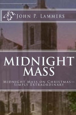 Midnight Mass: Midnight Mass on Christmas-Simply Extraordinary by Lammers, John P.