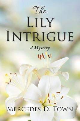 The Lily Intrigue: A Mystery by Town, Mercedes D.
