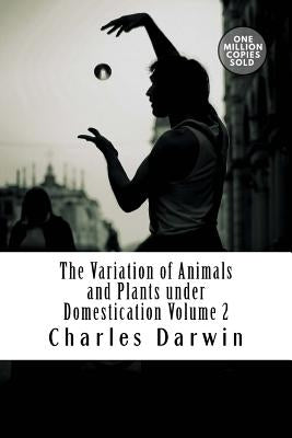 The Variation of Animals and Plants Under Domestication Volume 2 by Darwin, Charles