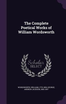 The Complete Poetical Works of William Wordsworth by Wordsworth, William