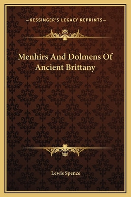 Menhirs And Dolmens Of Ancient Brittany by Spence, Lewis