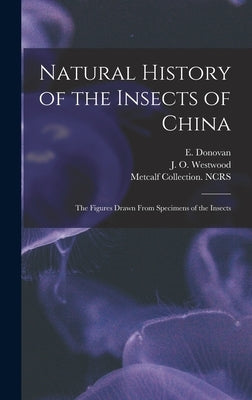 Natural History of the Insects of China: the Figures Drawn From Specimens of the Insects by Donovan, E. (Edward) 1768-1837