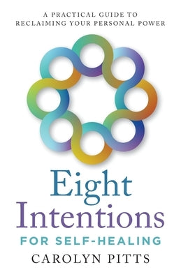 Eight Intentions for Self-Healing: A Practical Guide to Reclaiming Your Personal Power by Pitts, Carolyn