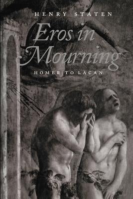 Eros in Mourning: Homer to Lacan by Staten, Henry
