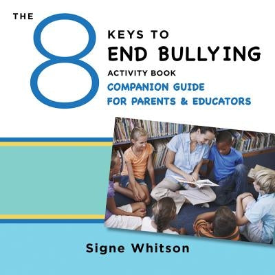 The 8 Keys to End Bullying Activity Book Companion Guide for Parents & Educators by Whitson, Signe