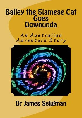 Bailey the Siamese Cat Goes Downunda by Seligman, James
