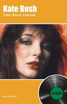 Kate Bush The Kick Inside: In-depth by Shenton, Laura