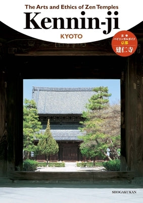 The Arts and Ethics of Zen Temples: Kennin-Ji by Shogakukan Inc