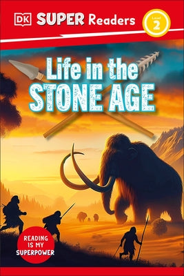 DK Super Readers Level 2 Life in the Stone Age by Dk