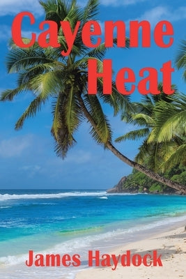 Cayenne Heat: A Novel Based on Real Events by Haydock, James