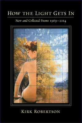 How the Light Gets in: New and Collected Poems 1969-2014 by Robertson, Kirk