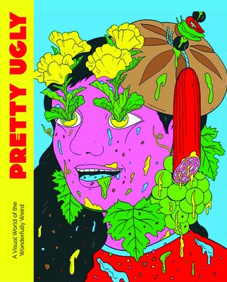 Pretty Ugly: A Visual World of the Wonderfully Weird by Viction