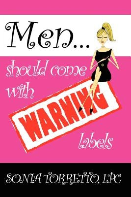 Men Should Come With Warning Labels by Torretto, Sonia