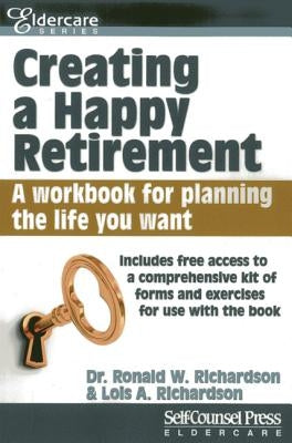 Creating a Happy Retirement: A Workbook for Planning the Life You Want by Richardson, Ronald W.