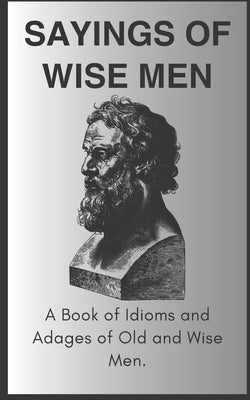 Sayings of wise men: A book of idoms and adages of the old and wise men by David, Omole