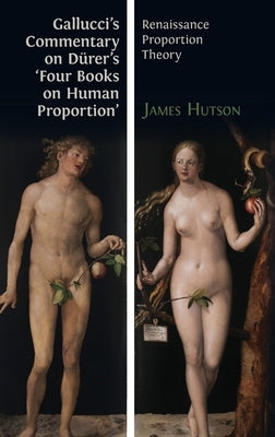 Gallucci's Commentary on Dürer's 'Four Books on Human Proportion': Renaissance Proportion Theory by Gallucci, Giovanni Paolo